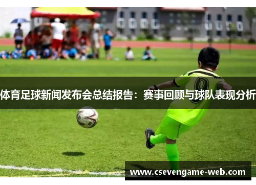 体育足球新闻发布会总结报告：赛事回顾与球队表现分析