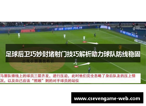 足球后卫巧妙封堵射门技巧解析助力球队防线稳固