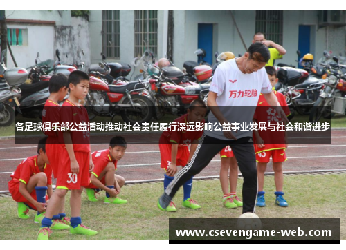 各足球俱乐部公益活动推动社会责任履行深远影响公益事业发展与社会和谐进步