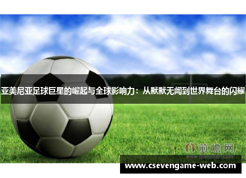 亚美尼亚足球巨星的崛起与全球影响力：从默默无闻到世界舞台的闪耀