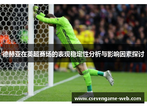 德赫亚在英超赛场的表现稳定性分析与影响因素探讨