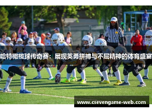 哈特橄榄球传奇赛：展现英勇拼搏与不屈精神的体育盛宴