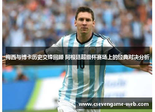 梅西与博卡历史交锋回顾 阿根廷超级杯赛场上的经典对决分析
