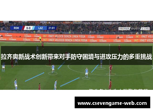 拉齐奥新战术创新带来对手防守困境与进攻压力的多重挑战