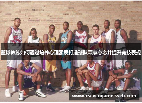 篮球教练如何通过培养心理素质打造球队赢家心态并提升竞技表现