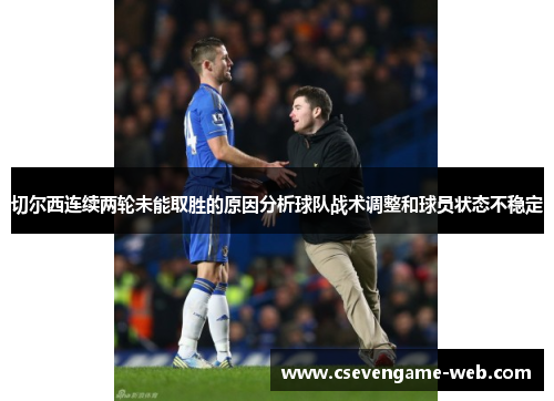 切尔西连续两轮未能取胜的原因分析球队战术调整和球员状态不稳定