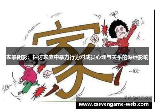 家暴阴影:探讨家庭中暴力行为对成员心理与关系的深远影响 家暴阴影:探讨家庭中暴力行为对成员心理与关系的深远影响