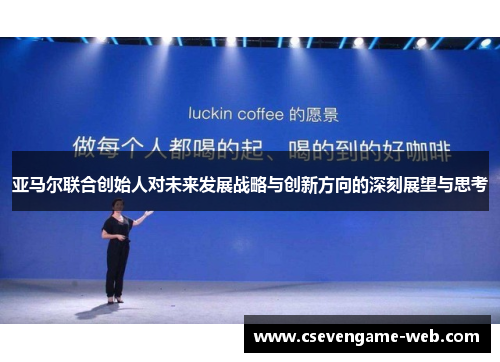 亚马尔联合创始人对未来发展战略与创新方向的深刻展望与思考