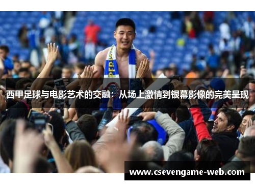 西甲足球与电影艺术的交融：从场上激情到银幕影像的完美呈现