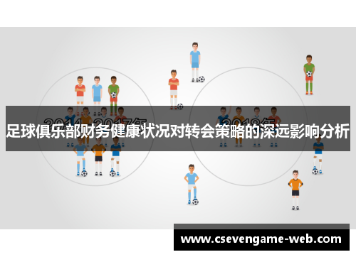 足球俱乐部财务健康状况对转会策略的深远影响分析 足球俱乐部财务健康状况对转会策略的深远影响分析