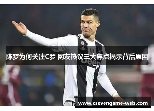 陈梦为何关注C罗 网友热议三大焦点揭示背后原因