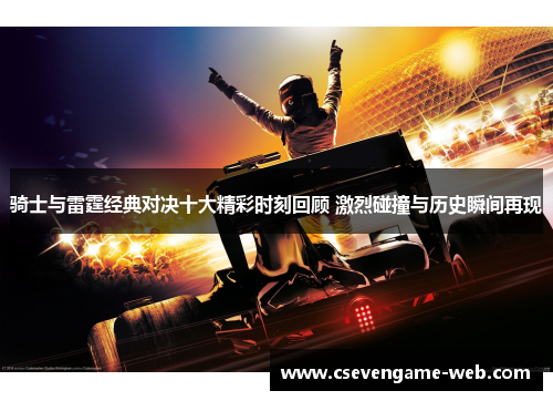 骑士与雷霆经典对决十大精彩时刻回顾 激烈碰撞与历史瞬间再现 骑士与雷霆经典对决十大精彩时刻回顾 激烈碰撞与历史瞬间再现