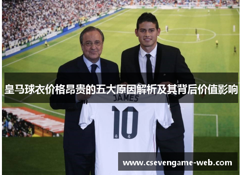 皇马球衣价格昂贵的五大原因解析及其背后价值影响 皇马球衣价格昂贵的五大原因解析及其背后价值影响