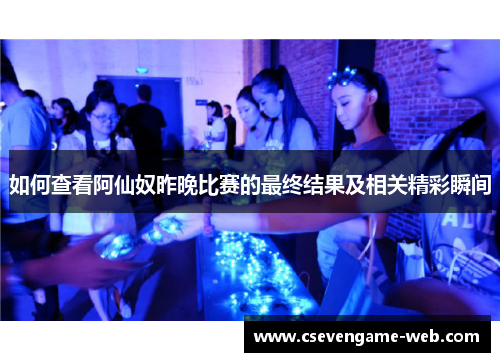 如何查看阿仙奴昨晚比赛的最终结果及相关精彩瞬间 如何查看阿仙奴昨晚比赛的最终结果及相关精彩瞬间